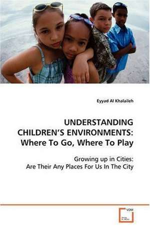 UNDERSTANDING CHILDREN'S ENVIRONMENTS: Where To Go, Where To Play de Eyyad Al Khalaileh