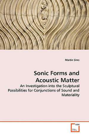 Sonic Forms and Acoustic Matter de Martin Sims