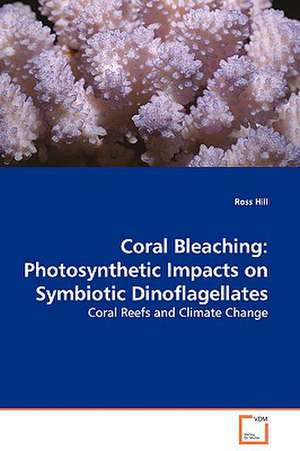 Coral Bleaching: Photosynthetic Impacts on Symbiotic Dinoflagellates de Ross Hill