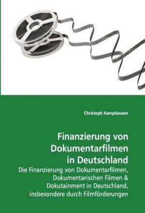 Finanzierung von Dokumentarfilmen in Deutschland de Christoph Kamphausen