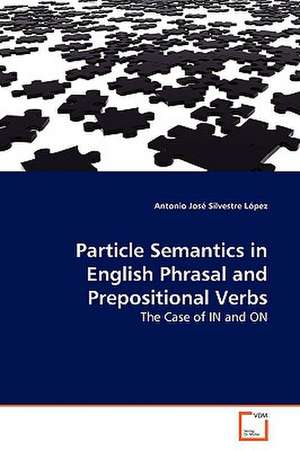 Particle Semantics in English Phrasal and Prepositional Verbs de Antonio José Silvestre López