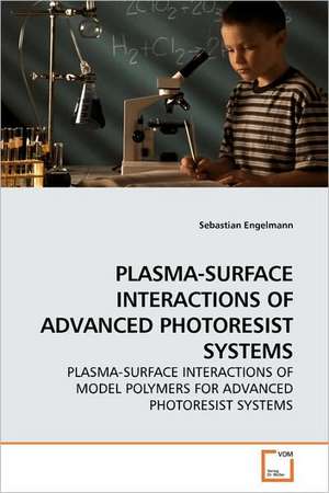 Plasma-Surface Interactions of Advanced Photoresist Systems de Sebastian Engelmann