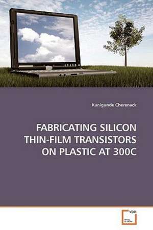 Fabricating Silicon Thin-Film Transistors on Plastic at 300c de Kunigunde Cherenack