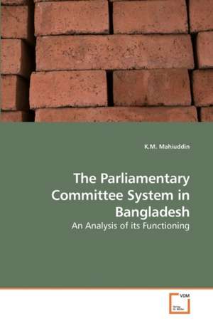 The Parliamentary Committee System in Bangladesh de K. M. Mahiuddin