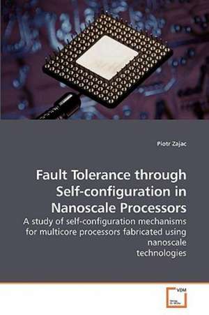 Fault Tolerance through Self-configuration in Nanoscale Processors de Piotr Zajac