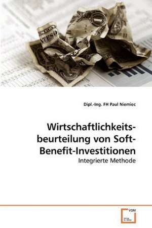 Wirtschaftlichkeits-beurteilung von Soft-Benefit-Investitionen de Dipl. -Ing. FH Paul Niemiec