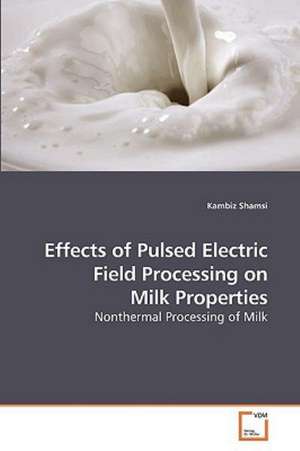 Effects of Pulsed Electric Field Processing on Milk Properties de Kambiz Shamsi