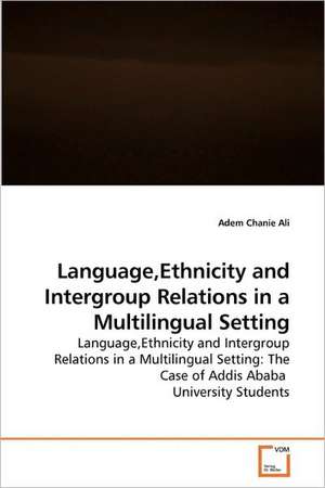 Language,Ethnicity and Intergroup Relations in a Multilingual Setting de Adem Chanie Ali