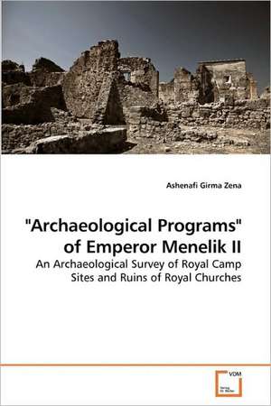 "Archaeological Programs" of Emperor Menelik II de Ashenafi Girma Zena