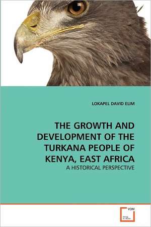 Growth and Development of the Turkana People of Kenya, East Africa de ELIM LOKAPEL DAVID