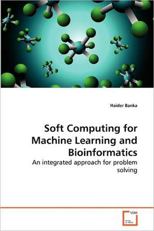 Soft Computing for Machine Learning and Bioinformatics de Banka Haider