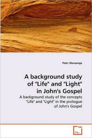 A background study of "Life" and "Light" in John's Gospel de Peter Manzanga