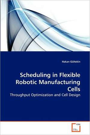 Scheduling in Flexible Robotic Manufacturing Cells de Gültekin Hakan