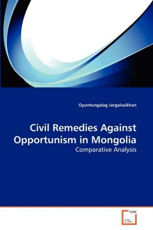 Civil Remedies Against Opportunism in Mongolia de Jargalsaikhan Oyuntungalag