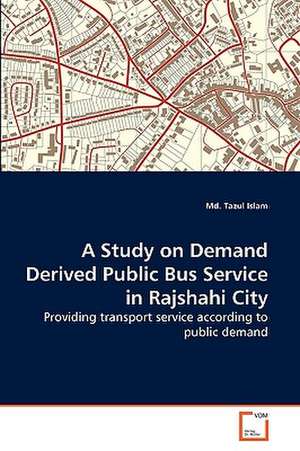 A Study on Demand Derived Public Bus Service in Rajshahi City de Md. Tazul Islam