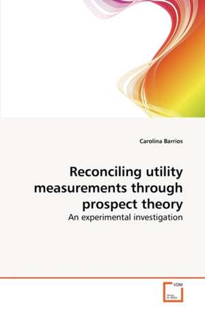 Reconciling utility measurements through prospect theory de Barrios Carolina