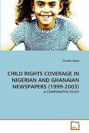 Child Rights Coverage in Nigerian and Ghanaian Newspapers (1999-2003) de Oyero Olusola