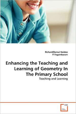 Enhancing the Teaching and Learning of Geometry In The Primary School de Richard(Ramu) Naidoo