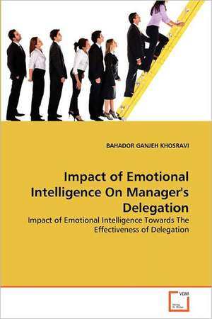 Impact of Emotional Intelligence On Manager's Delegation de BAHADOR GANJEH KHOSRAVI