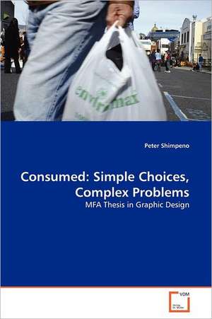 Consumed: Simple Choices, Complex Problems de Peter Shimpeno