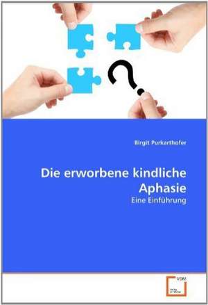 Die erworbene kindliche Aphasie de Birgit Purkarthofer