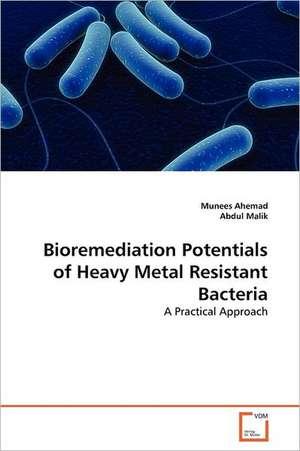 Bioremediation Potentials of Heavy Metal Resistant Bacteria de Munees Ahemad