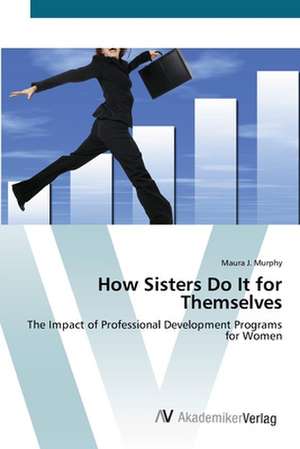 How Sisters Do It for Themselves de Maura J. Murphy