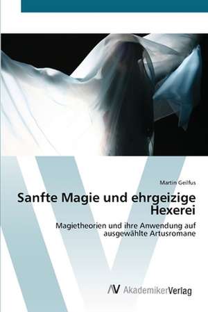 Sanfte Magie und ehrgeizige Hexerei de Martin Geilfus