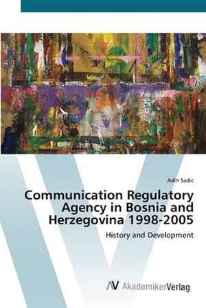 Communication Regulatory Agency in Bosnia and Herzegovina 1998-2005 de Adin Sadic