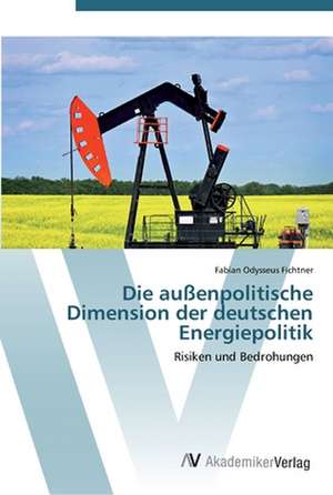 Die auÃenpolitische Dimension der deutschen Energiepolitik de Fabian Odysseus Fichtner