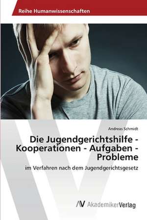 Die Jugendgerichtshilfe - Kooperationen - Aufgaben - Probleme de Schmidt Andreas