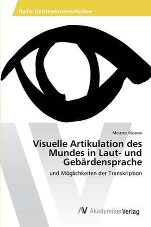 Visuelle Artikulation des Mundes in Laut- und Gebärdensprache de Rossow Melanie