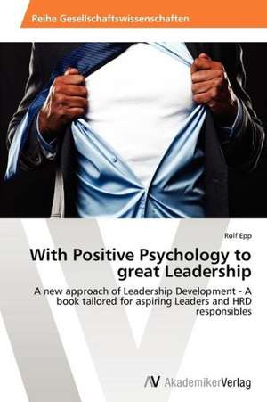 With Positive Psychology to great Leadership de Epp Rolf