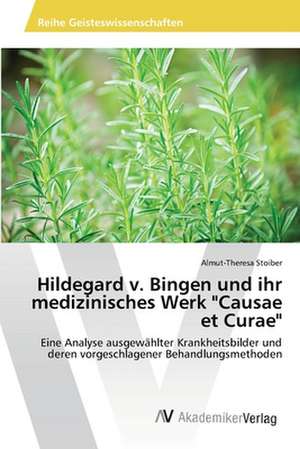 Hildegard v. Bingen und ihr medizinisches Werk "Causae et Curae" de Almut-Theresa Stoiber