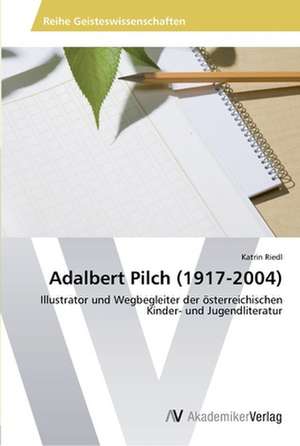 Adalbert Pilch (1917-2004) de Riedl Katrin