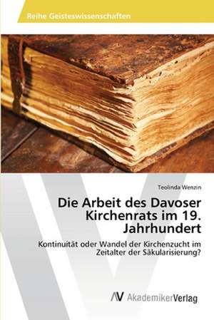 Die Arbeit des Davoser Kirchenrats im 19. Jahrhundert de Wenzin Teolinda