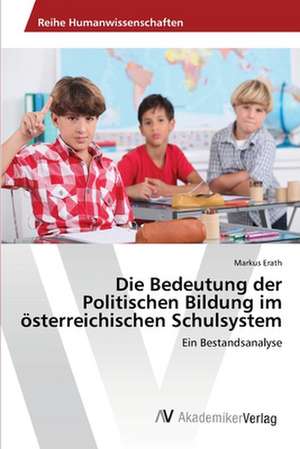 Die Bedeutung der Politischen Bildung im österreichischen Schulsystem de Erath Markus