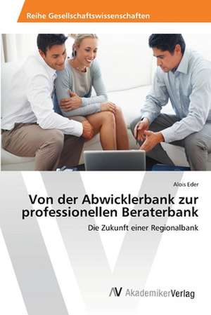 Von der Abwicklerbank zur professionellen Beraterbank de Eder Alois