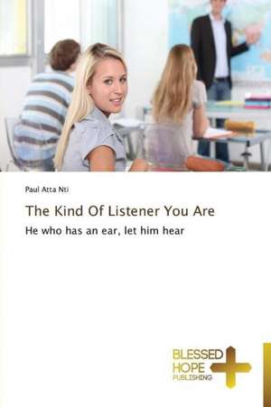 The Kind of Listener You Are: A Series of Biblical Sermons de Paul Atta Nti