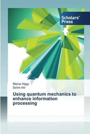 Using quantum mechanics to enhance information processing de Marius Nagy