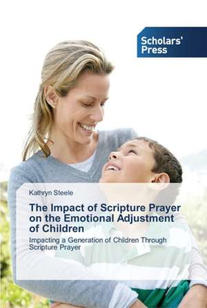 The Impact of Scripture Prayer on the Emotional Adjustment of Children de Kathryn Steele