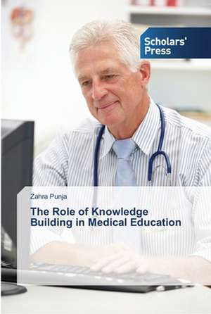 The Role of Knowledge Building in Medical Education de Zahra Punja