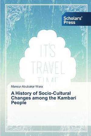 A History of Socio-Cultural Changes Among the Kambari People: 1980-2014 de Mansur Abubakar Wara