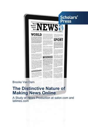 The Distinctive Nature of Making News Online de Brooke van Dam