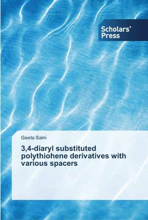 3,4-Diaryl Substituted Polythiohene Derivatives with Various Spacers: Incremental to Performance-Based de Geeta Saini