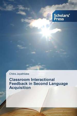 Classroom Interactional Feedback in Second Language Acquisition de Chitra Jayathilake