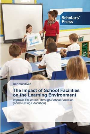 The Impact of School Facilities on the Learning Environment de Bert Vandiver