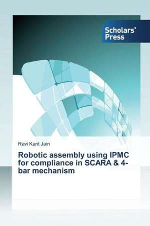 Robotic Assembly Using Ipmc for Compliance in Scara & 4-Bar Mechanism: Leadership at a Christian College de Ravi Kant Jain