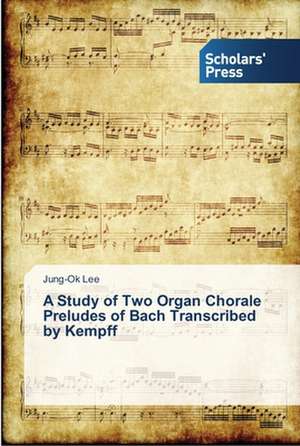 A Study of Two Organ Chorale Preludes of Bach Transcribed by Kempff de Jung-Ok Lee