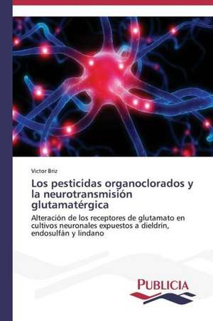 Los Pesticidas Organoclorados y La Neurotransmision Glutamatergica: Una Mirada Epidemiologica de Victor Briz